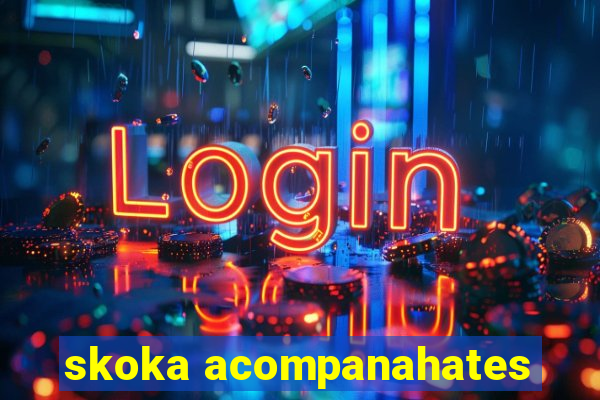 skoka acompanahates